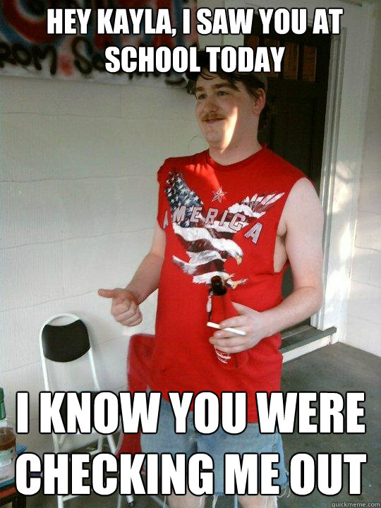 Hey Kayla, I saw you at school today I know you were checking me out  Redneck Randal