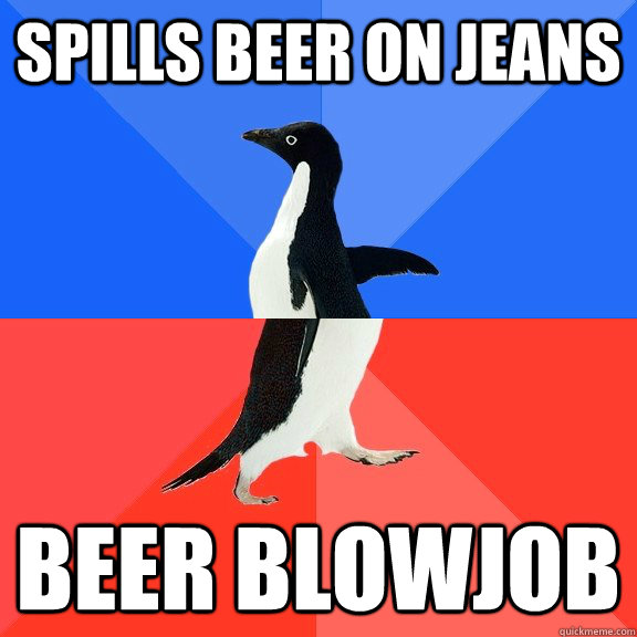 Spills beer on jeans beer blowjob  Socially Awkward Awesome Penguin