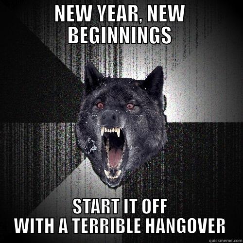 NEW YEAR, NEW BEGINNINGS START IT OFF WITH A TERRIBLE HANGOVER Insanity Wolf