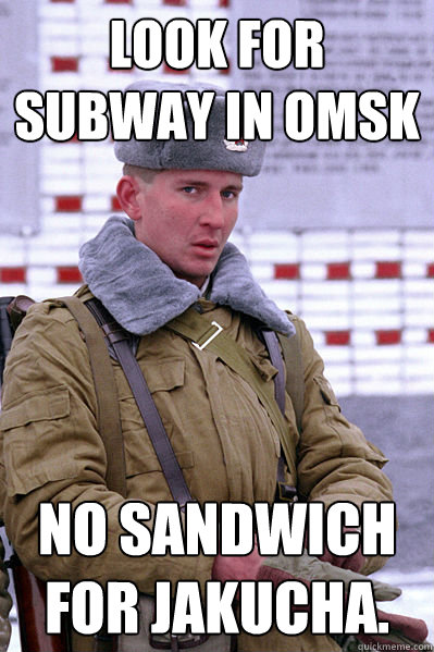 Look for Subway in Omsk No Sandwich for Jakucha.  Jakucha