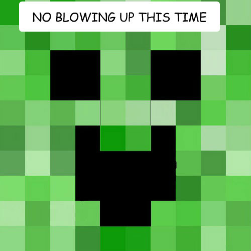 NO BLOWING UP THIS TIME  HAPPY CREEPER