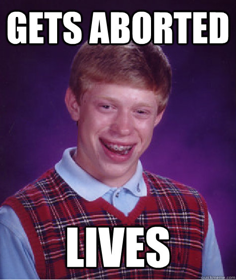 gets aborted lives  Bad Luck Brian
