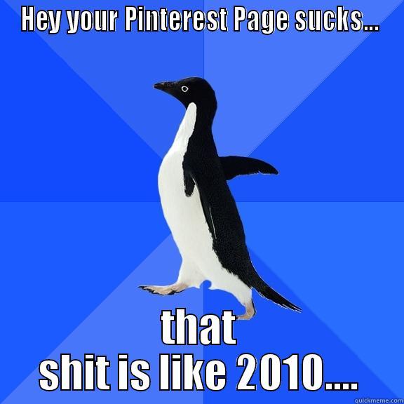 HEY YOUR PINTEREST PAGE SUCKS... THAT SHIT IS LIKE 2010.... Socially Awkward Penguin