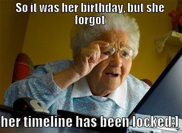 SO IT WAS HER BIRTHDAY, BUT SHE FORGOT  HER TIMELINE HAS BEEN LOCKED:] Grandma finds the Internet