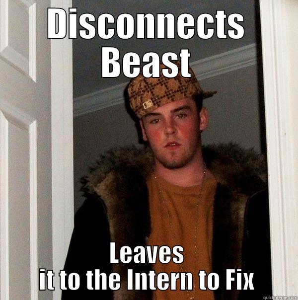 DISCONNECTS BEAST LEAVES IT TO THE INTERN TO FIX Scumbag Steve