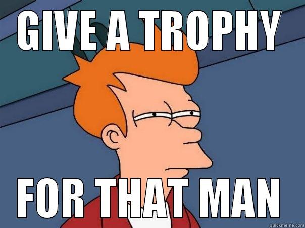 GIVE A TROPHY FOR THAT MAN Futurama Fry
