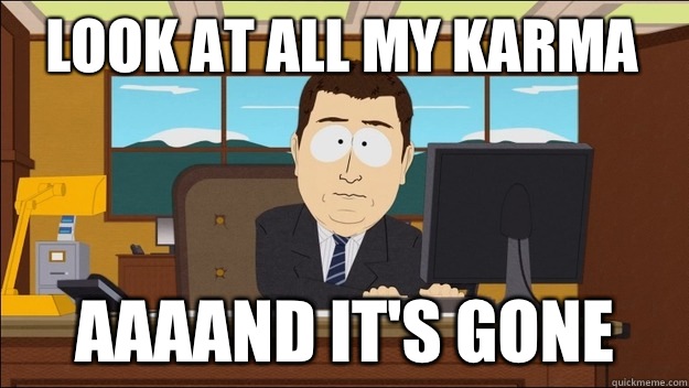 Look at all my karma Aaaand it's gone  aaaand its gone