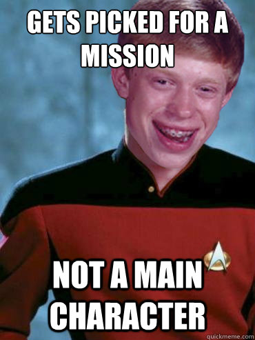 gets picked for a mission not a main character  Bad Luck Ensign Brian