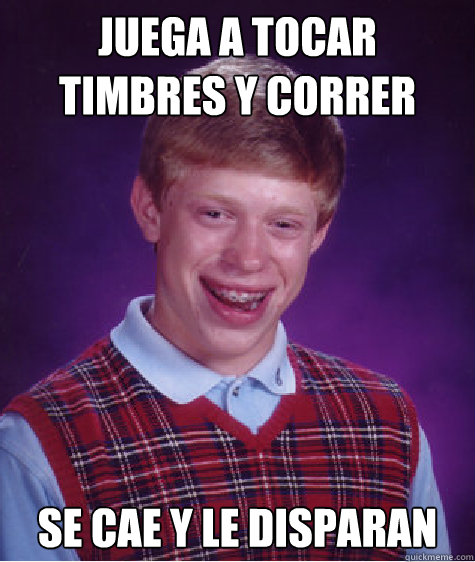 juega a tocar timbres y correr se cae y le disparan Caption 3 goes here  Bad Luck Brian