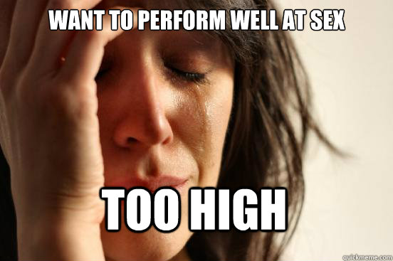 Want to perform well at sex too high  First World Problems