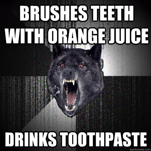 Brushes teeth with orange juice Drinks toothpaste  Insanity Wolf