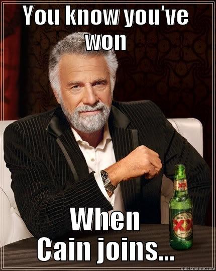 YOU KNOW YOU'VE WON WHEN CAIN JOINS... The Most Interesting Man In The World