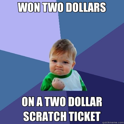 WON TWO DOLLARS ON A TWO DOLLAR SCRATCH TICKET - WON TWO DOLLARS ON A TWO DOLLAR SCRATCH TICKET  Success Kid