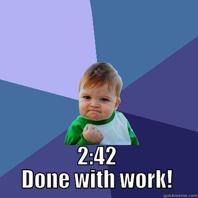  2:42 DONE WITH WORK! Success Kid