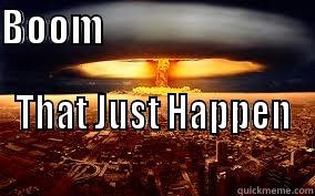 boom that just happen - BOOM                                        THAT JUST HAPPEN                        Misc