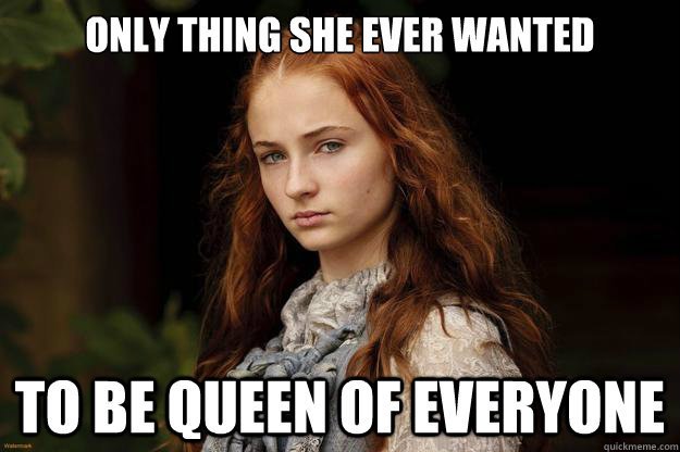 Only thing she ever wanted To be queen of everyone  