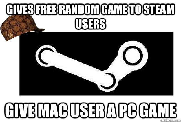 Gives free random game to steam users Give Mac user a PC game  Scumbag Steam