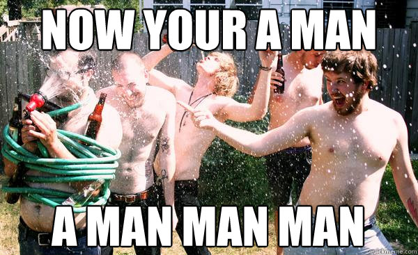 NOW YOUR A MAN
 A MAN MAN MAN  