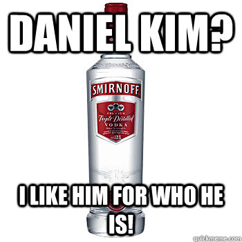 Daniel Kim? I like him for who he is!  