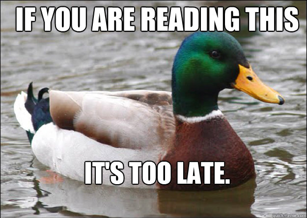 IF you are reading this it's too late.  