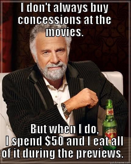 I DON'T ALWAYS BUY CONCESSIONS AT THE MOVIES. BUT WHEN I DO, I SPEND $50 AND I EAT ALL OF IT DURING THE PREVIEWS.   The Most Interesting Man In The World