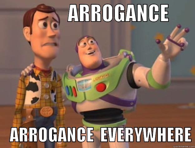 Future Arrogance -                   ARROGANCE            ARROGANCE  EVERYWHERE Toy Story