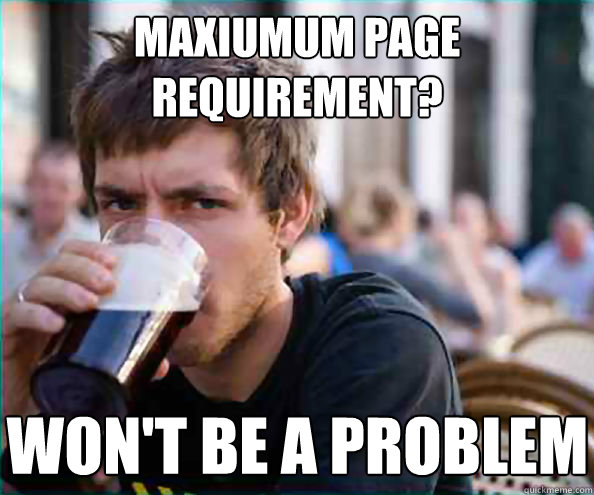 Maxiumum Page requirement? won't be a problem  Lazy College Senior