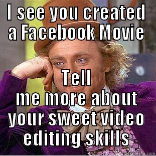 I SEE YOU CREATED A FACEBOOK MOVIE TELL ME MORE ABOUT YOUR SWEET VIDEO EDITING SKILLS Condescending Wonka