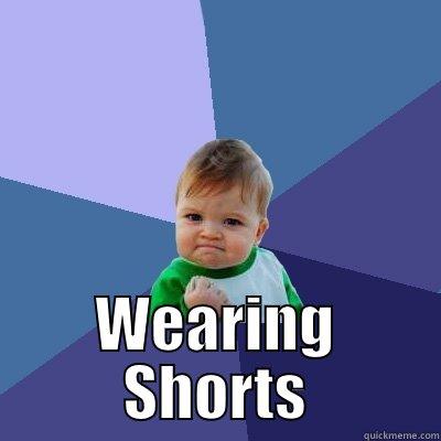  WEARING SHORTS Success Kid