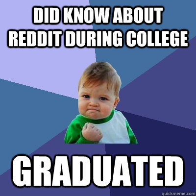 DID Know about reddit during college GRaduated  Success Kid