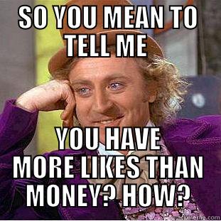 LIKES FOR MONEY - SO YOU MEAN TO TELL ME  YOU HAVE MORE LIKES THAN MONEY? HOW? Creepy Wonka