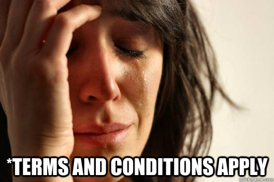  *Terms and conditions apply  First World Problems