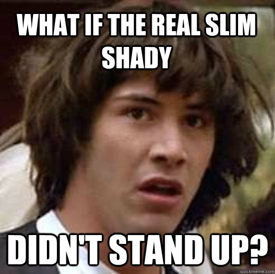 What if the real Slim Shady Didn't stand up?  conspiracy keanu