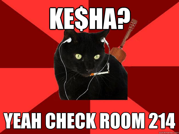 Ke$ha? yeah check room 214  Berklee Cat