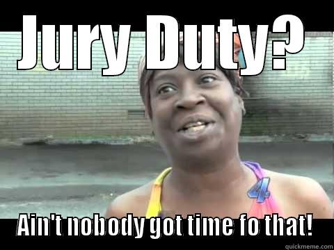 Jury Duty??? - JURY DUTY? AIN'T NOBODY GOT TIME FO THAT! Misc