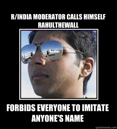 r/india Moderator calls himself Rahulthewall Forbids everyone to imitate anyone's name - r/india Moderator calls himself Rahulthewall Forbids everyone to imitate anyone's name  Rich Delhi Boy