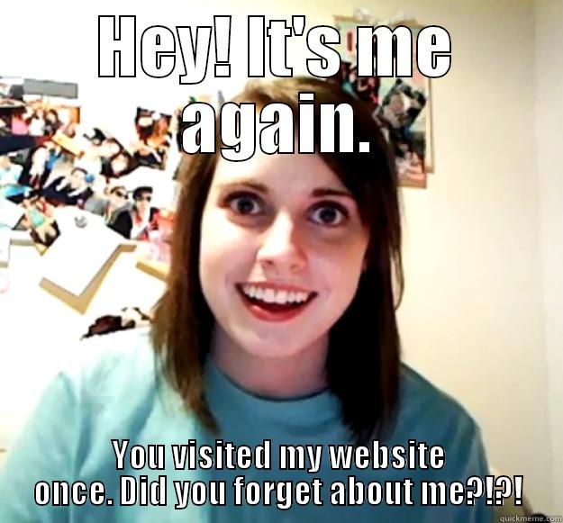 Remarketing Creep - HEY! IT'S ME AGAIN. YOU VISITED MY WEBSITE ONCE. DID YOU FORGET ABOUT ME?!?! Overly Attached Girlfriend