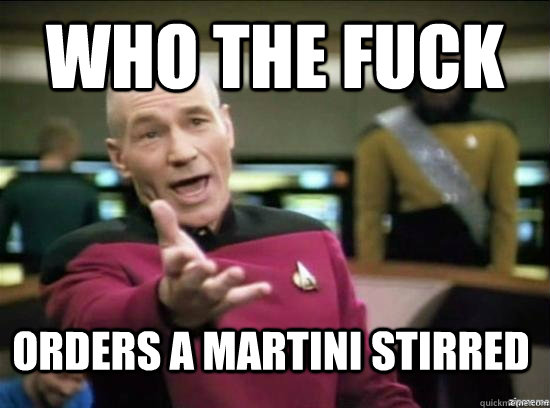 Who the fuck orders a martini stirred  Annoyed Picard HD