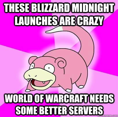 These blizzard midnight launches are crazy World of warcraft needs some better servers  Slowpoke