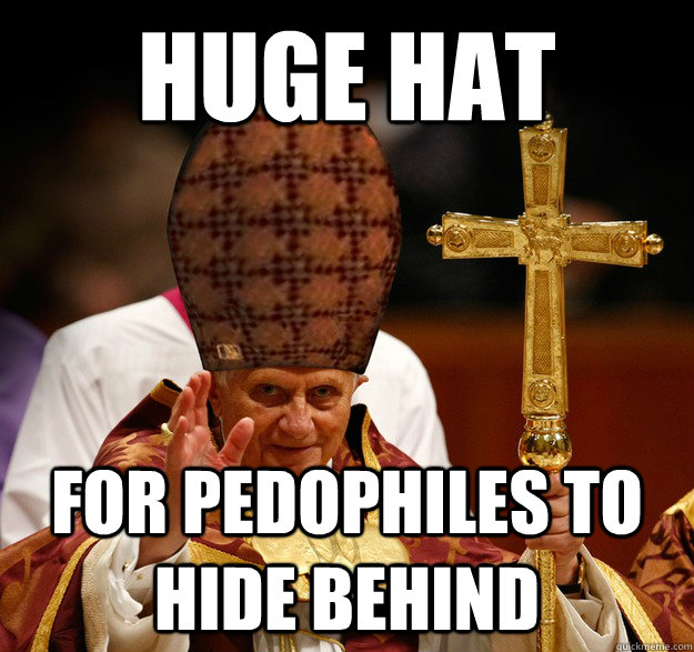 Huge hat For pedophiles to hide behind  Scumbag pope