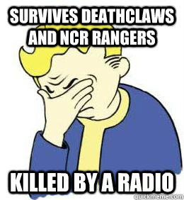 Survives deathclaws and NCR Rangers killed by a radio  