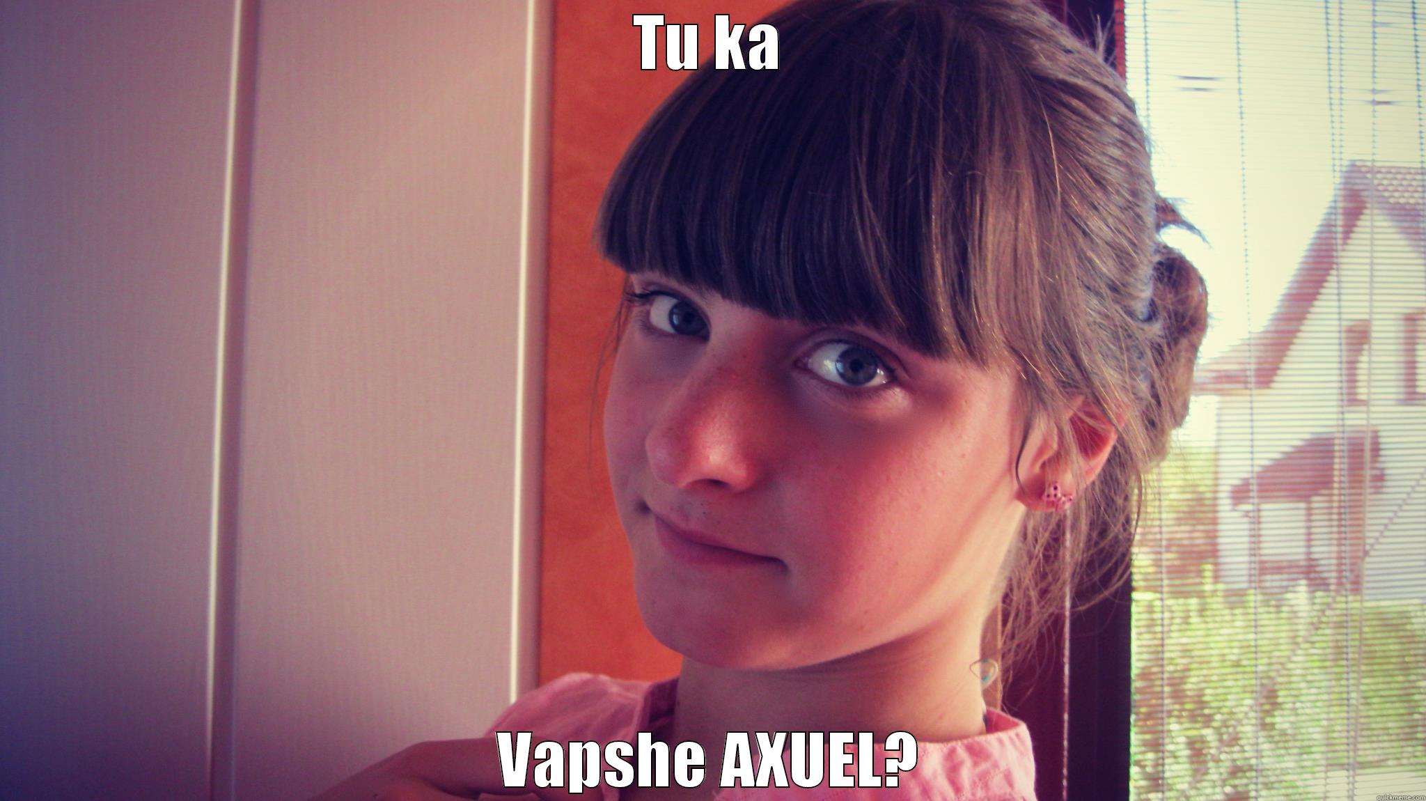 TU KA VAPSHE AXUEL? Misc