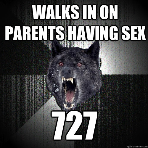walks in on parents having sex 727  Insanity Wolf