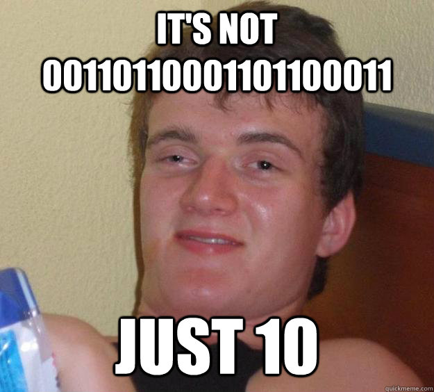 it's not 00110110001101100011 just 10  10 Guy