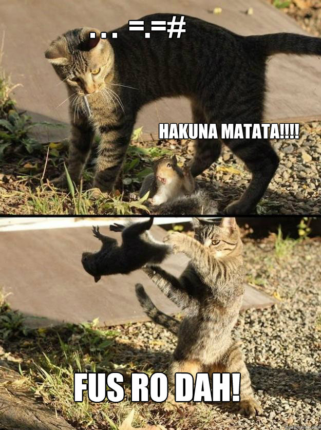 . . .  =.=# HAKUNA MATATA!!!! FUS RO DAH!  Annoying Squirrel