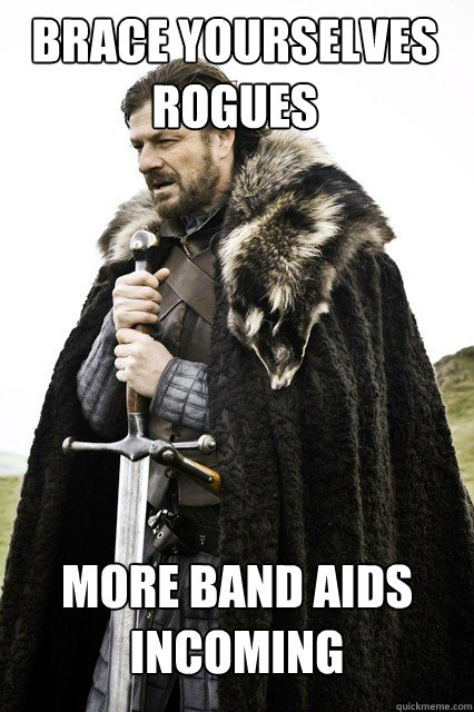 BRACE YOURSELVES ROGUES More Band aids incoming - BRACE YOURSELVES ROGUES More Band aids incoming  Misc