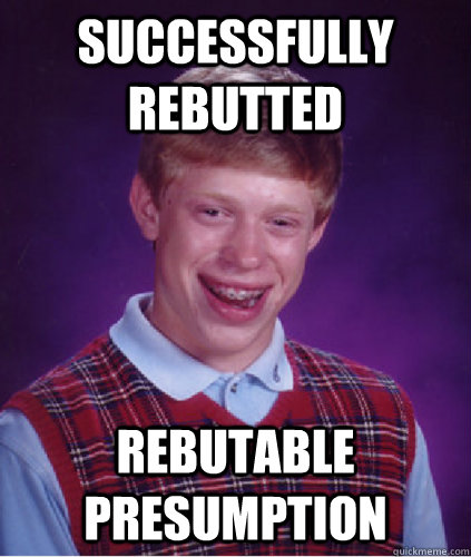 Successfully Rebutted Rebutable Presumption - Successfully Rebutted Rebutable Presumption  Law School Meme