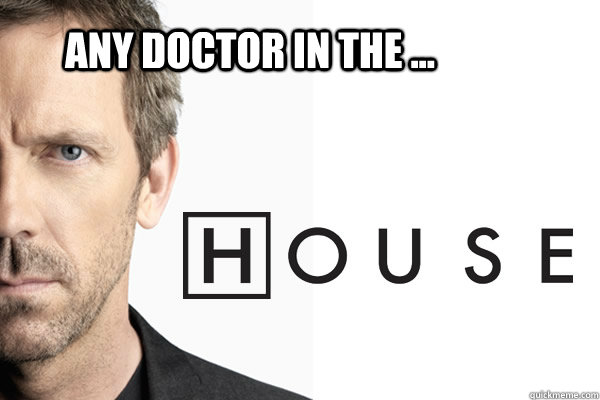 Any Doctor in the ... - Any Doctor in the ...  I see what you did there