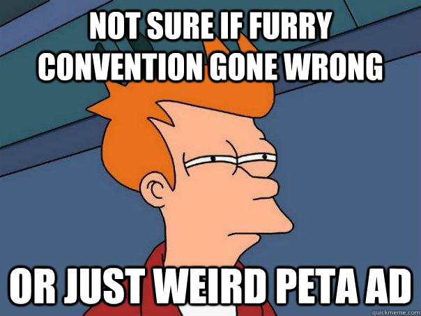 Not sure if furry convention gone wrong  Or just weird PETA ad - Not sure if furry convention gone wrong  Or just weird PETA ad  Futurama Fry