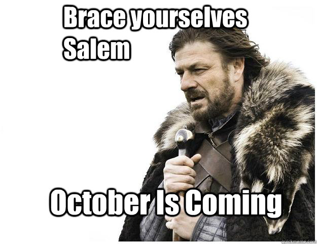 Brace yourselves Salem October Is Coming  Imminent Ned